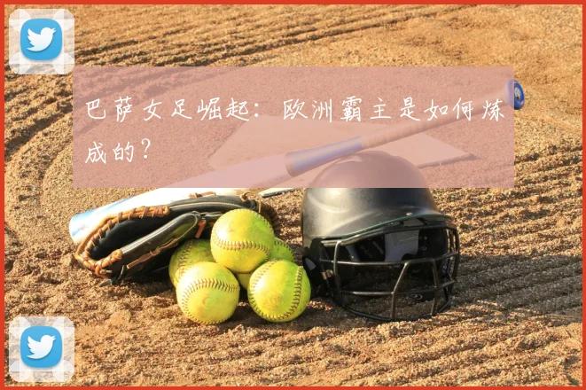 巴萨女足崛起:欧洲霸主是如何炼成的?