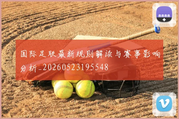 国际足联最新规则解读与赛事影响分析_20260523195548